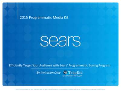 2015 Programmatic Media Kit  Efficiently Target Your Audience with Sears’ Programmatic Buying Program By Invitation Only  ©2015 Triad Digital Media, LLC d/b/a Triad Retail Media. All rights reserved. Confidential. Do 