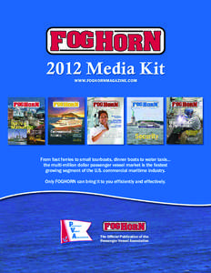 2012 Media Kit www.foghornmagazine.com From fast ferries to small tourboats, dinner boats to water taxis… the multi-million dollar passenger vessel market is the fastest growing segment of the U.S. commercial maritime 