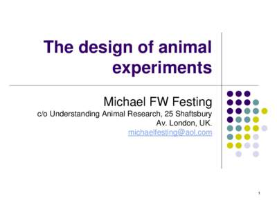 The design of animal experiments Michael FW Festing c/o Understanding Animal Research, 25 Shaftsbury Av. London, UK. [removed]