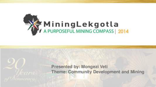 Presented by: Mongezi Veti Theme: Community Development and Mining PRESENTATION OUTLINE  Background  Approach to Community Development