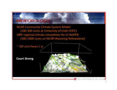 NCAR Community Climate System Model   (100‐300 cores at University of Utah CHPC)  WRF regional climate simulaEons for CI‐WATER    (300‐1000 cores on NCAR‐Wyoming 