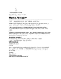 Issued Tuesday, October 11, 2011  Media Advisory TREATY COMMISSION NEWS CONFERENCE IN VICTORIA The BC Treaty Commission will make public its report on the BC treaty process at a news conference in Victoria on Wednesday, 