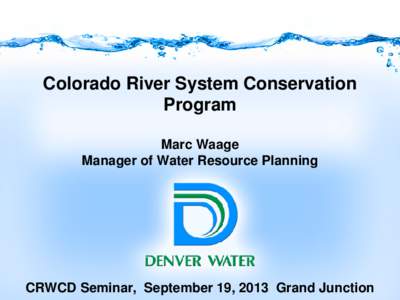 Colorado River System Conservation Program Marc Waage Manager of Water Resource Planning  CRWCD Seminar, September 19, 2013 Grand Junction