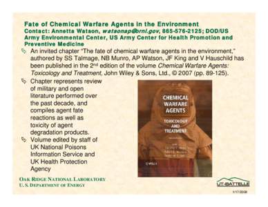 Fate of Chemical Warfare Agents in the Environment  Contact: Annetta Watson, [removed], [removed]; DOD/US Army Environmental Center, US Army Center for Health Promotion and Preventive Medicine