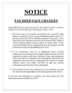 NOTICE TAX DEED SALE CHANGES Senate Bill 478 was signed into law by the Governor and as a result a number of Tax Deed Sale rules will change on July 1, 2011:  For each piece of property purchased, the successful high 
