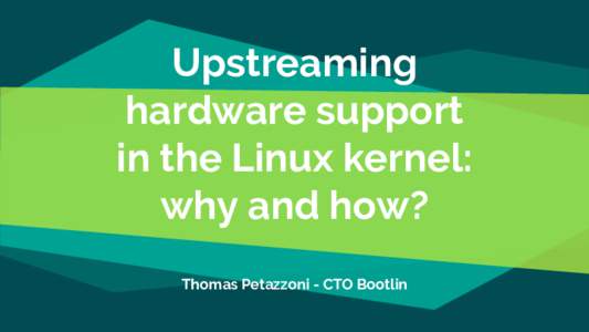 Upstreaming hardware support in the Linux kernel: why and how? Thomas Petazzoni - CTO Bootlin