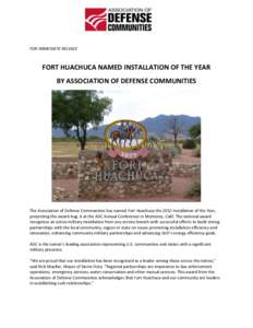 FOR IMMEDIATE RELEASE  FORT HUACHUCA NAMED INSTALLATION OF THE YEAR BY ASSOCIATION OF DEFENSE COMMUNITIES  The Association of Defense Communities has named Fort Huachuca the 2012 Installation of the Year,