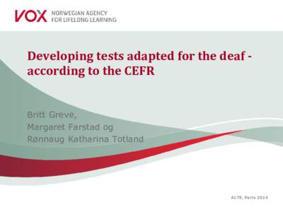Developing tests adapted for the deaf according to the CEFR Britt Greve, Margaret Farstad og Rønnaug Katharina Totland  ALTE, Paris 2014