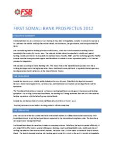 FIRST SOMALI BANK PROSPECTUS 2012 EXECUTIVE SUMMARY First Somali Bank is a new commercial bank starting in May 2012 in Mogadishu, Somalia. It ventures to capture as its customers the middle- and high-income individuals, 