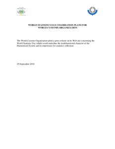 WORLD STATISTICS DAY CELEBRATION PLANS FOR WORLD CUSTOMS ORGANIZATION The World Customs Organization plans a press release on its Web site concerning the World Statistics Day which would underline the multifunctional cha