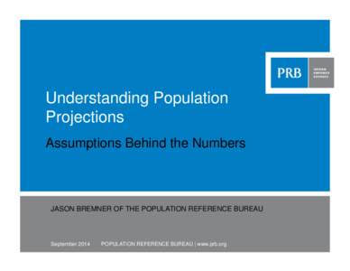 Understanding Population Projections Assumptions Behind the Numbers JASON BREMNER OF THE POPULATION REFERENCE BUREAU