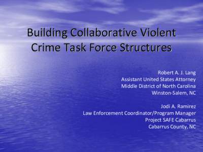 Building Collaborative Violent Crime Task Force Structures Robert A. J. Lang Assistant United States Attorney Middle District of North Carolina Winston-Salem, NC