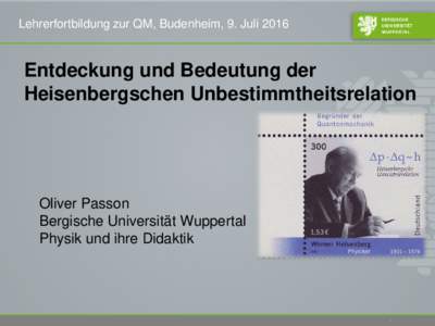 Lehrerfortbildung zur QM, Budenheim, 9. JuliEntdeckung und Bedeutung der Heisenbergschen Unbestimmtheitsrelation  Oliver Passon