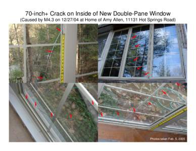 70-inch+ Crack on Inside of New Double-Pane Window (Caused by M4.3 on[removed]at Home of Amy Allen, 11131 Hot Springs Road) Photos taken Feb. 5, 2005  Numerous Cracks in New Retaining Wall