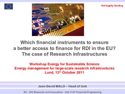 Not legally binding  Which financial instruments to ensure a better access to finance for RDI in the EU? The case of Research Infrastructures Workshop Energy for Sustainable Science