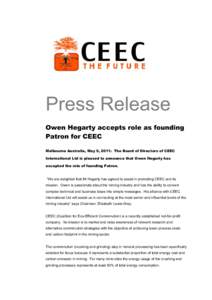 Press Release Owen Hegarty accepts role as founding Patron for CEEC Melbourne Australia, May 9, 2011: The Board of Directors of CEEC International Ltd is pleased to announce that Owen Hegarty has accepted the role of fou