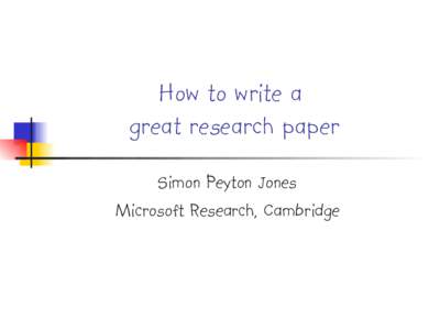 How to write a great research paper Simon Peyton Jones Microsoft Research, Cambridge  Why