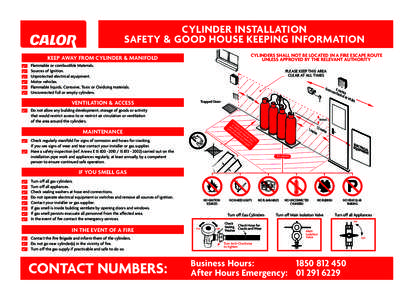 CYLINDER INSTALLATION SAFETY & GOOD HOUSE KEEPING INFORMATION CYLINDERS SHALL NOT BE LOCATED IN A FIRE ESCAPE ROUTE UNLESS APPROVED BY THE RELEVANT AUTHORITY  KEEP AWAY FROM CYLINDER & MANIFOLD