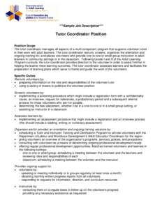 ***Sample Job Description***  Tutor Coordinator Position Position Scope The tutor coordinator manages all aspects of a multi-component program that supports volunteer tutors in their work with adult learners. The tutor c