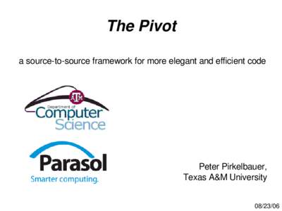 The Pivot a source­to­source framework for more elegant and efficient code Peter Pirkelbauer, Texas A&M University  