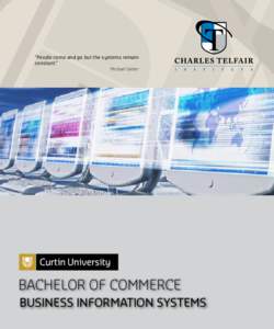 “People come and go but the systems remain constant.” Michael Gerber BACHELOR OF COMMERCE BUSINESS INFORMATION SYSTEMS