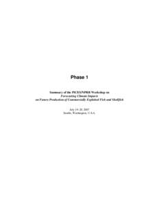 Phase 1 Summary of the PICES/NPRB Workshop on Forecasting Climate Impacts on Future Production of Commercially Exploited Fish and Shellfish July 19–20, 2007 Seattle, Washington, U.S.A.