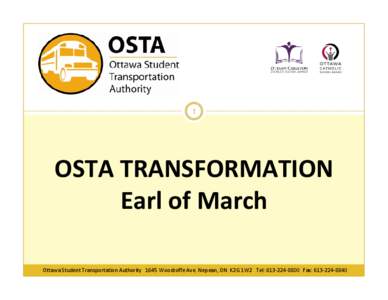 1  OSTA TRANSFORMATION Earl of March Ottawa Student Transportation Authority   1645 Woodroffe Ave. Nepean, ON  K2G 1W2   Tel: 613‐224‐8800  Fax: 613‐224‐8840