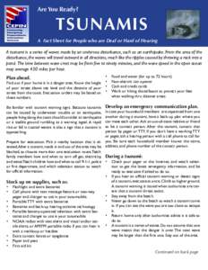 Are You Ready?  TSUNAMIS A Fact Sheet for People who are Deaf or Hard of Hearing A tsunami is a series of waves made by an undersea disturbance, such as an earthquake. From the area of the disturbance, the waves will tra