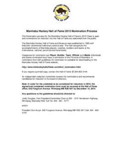 Manitoba Hockey Hall of Fame 2015 Nomination Process The Nomination process for the Manitoba Hockey Hall of Fame’s 2015 Class is open and nominations for induction into the Hall of Fame are welcomed from the public. Th