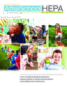In 2011 the National AfterSchool Association adopted standards for healthy eating and physical activity (HEPA) in Out-of-School time. HEALTHY EATING (HE) Standards address snack content and quality, staff training, curr