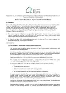 Notes from the pre-conference information session and workshops of the International Federation of Parks and Recreation Administration Monday 23 June 2014, 2.30 pm, Bayview Beach Resort hotel, Penang In Attendance: Emanu