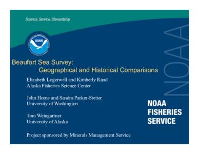 Beaufort Sea Survey: Geographical and Historical Comparisons Elizabeth Logerwell and Kimberly Rand Alaska Fisheries Science Center John Horne and Sandra Parker-Stetter University of Washington