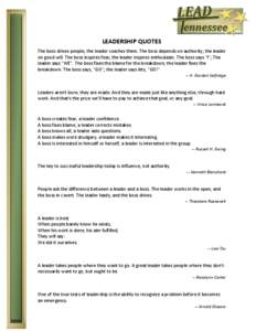 LEADERSHIP QUOTES The boss drives people; the leader coaches them. The boss depends on authority; the leader on good will. The boss inspires fear; the leader inspires enthusiasm. The boss says 
