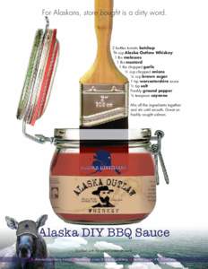 For Alaskans, store bought is a dirty word.  2 bottles tomato ketchup ¾ cup Alaska Outlaw Whiskey 1 tbs molasses 1 tbs mustard