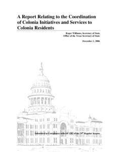 A Report Relating to the Coordination of Colonia Initiatives and Services to Colonia Residents Roger Williams, Secretary of State Office of the Texas Secretary of State December 1, 2006