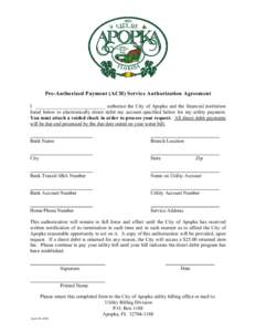 Pre-Authorized Payment (ACH) Service Authorization Agreement I ____________________________ authorize the City of Apopka and the financial institution listed below to electronically direct debit my account specified belo