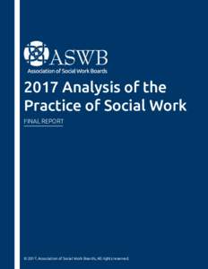 2017 Analysis of the Practice of Social Work FINAL REPORT © 2017, Association of Social Work Boards, All rights reserved.