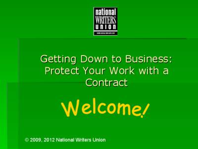 Getting Down to Business: Protect Your Work with a Contract © 2009, 2012 National Writers Union