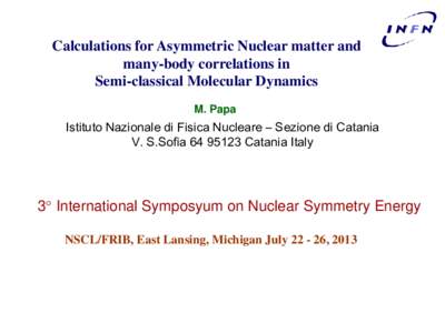 Calculations for Asymmetric Nuclear matter and many-body correlations in Semi-classical Molecular Dynamics M. Papa  Istituto Nazionale di Fisica Nucleare – Sezione di Catania