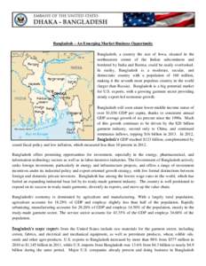 Bangladesh – An Emerging Market Business Opportunity Bangladesh, a country the size of Iowa, situated in the northeastern corner of the Indian subcontinent and bordered by India and Burma, could be easily overlooked. I