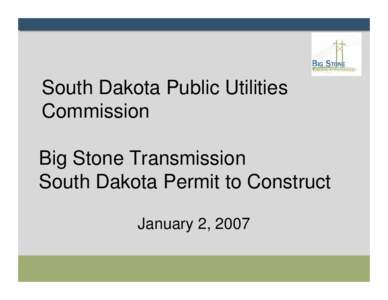 South Dakota Public Utilities Commission Big Stone Transmission South Dakota Permit to Construct January 2, 2007