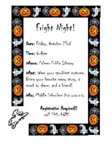 Fright Night! Date: Friday, October 23rd Time: 6-8pm Where: Palmer Public Library What: Wear your spookiest costume. Bring your favorite scary story, a
