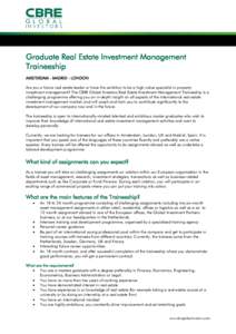 Graduate Real Estate Investment Management Traineeship AMSTERDAM - MADRID - LONDON Are you a future real estate leader or have the ambition to be a high-value specialist in property investment management? The CBRE Global