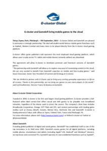 G-cluster and Gameloft bring mobile games to the cloud  Tokyo, Espoo, Paris, Pittsburgh. – 9th September, 2014 – G-cluster Global and Gameloft are pleased to announce a strategic partnership. The deal will enable wor
