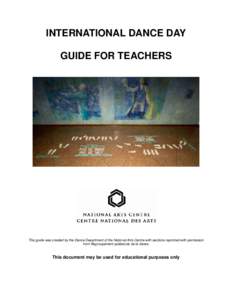 INTERNATIONAL DANCE DAY GUIDE FOR TEACHERS This guide was created by the Dance Department of the National Arts Centre with sections reprinted with permission from Regroupement québecois de la danse.