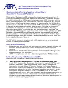 The American Board of Preventive Medicine Maintenance of Certification Requirements in effect for physicians who certified or Recertified in January 2007 and later Maintenance of Certification (MOC) is the board certific