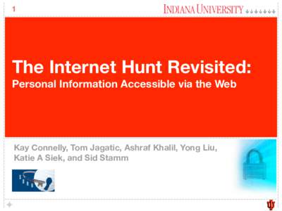 1  The Internet Hunt Revisited: Personal Information Accessible via the Web  Kay Connelly, Tom Jagatic, Ashraf Khalil, Yong Liu,