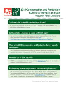 2015 Compensation and Production Survey for Providers and Staff Frequently Asked Questions Do I have to be an MGMA member to participate? No, anyone can participate. You do not have to be a member of the National MGMA or