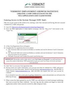 VERMONT EMPLOYMENT GROWTH INCENTIVE CREATING A NEW USER ACCOUNT ON THE VEGI APPLICATION AND CLAIM SYSTEM Gaining Access to the System Through VEPC Staff : One way to get access to the system is by creating a new User Acc