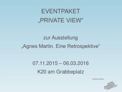 EVENTPAKET  „PRIVATE VIEW“ zur Ausstellung „Agnes Martin. Eine Retrospektive“  – 